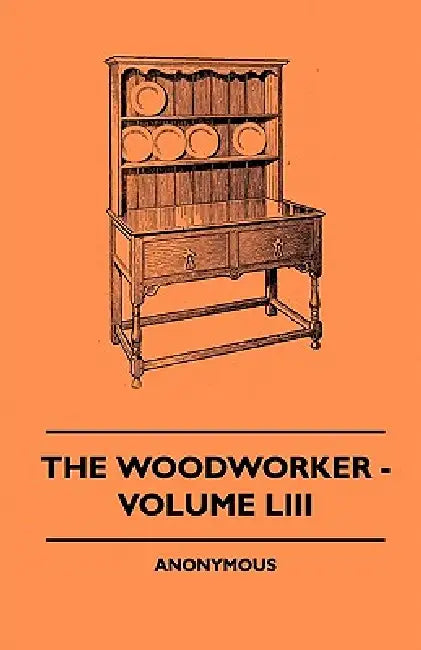 The Woodworker - Volume LIII by Anon