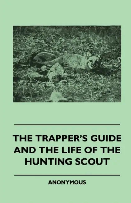 The Trapper's Guide and the Life of the Hunting Scout by Anon