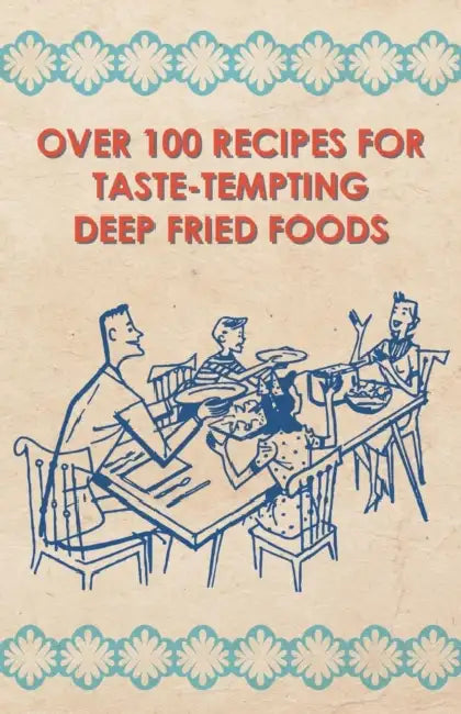 Over 100 Recipes for Taste-Tempting Deep Fried Foods by Anon