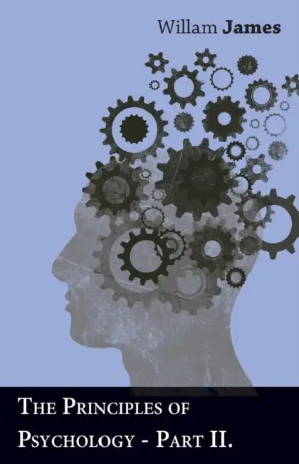 The Principles of Psychology - Part II. by William James