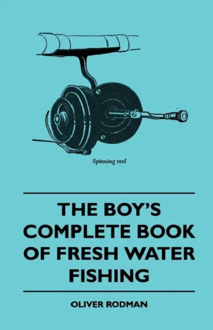 The Boy's Complete Book of Fresh Water Fishing by Oliver Rodman