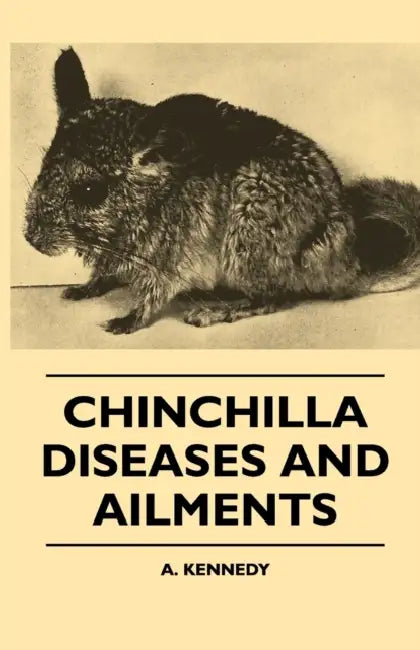 Chinchilla Diseases and Ailments by A. Kennedy