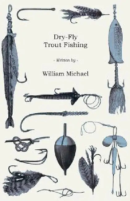 Dry-Fly Trout Fishing by William W. Michael