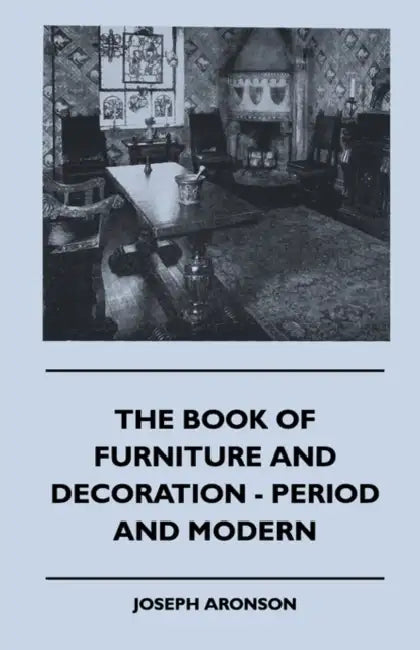 The Book of Furniture and Decoration - Period and Modern by Joseph Aronson