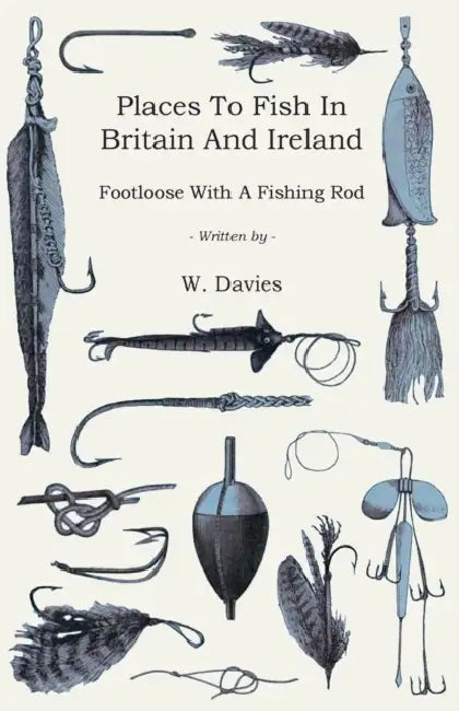 Places to Fish in Britain and Ireland - Footloose with a Fishing Rod by W. Davies