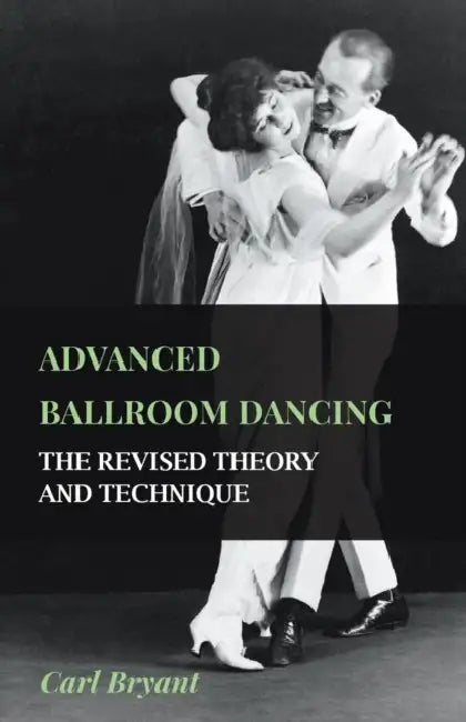 Advanced Ballroom Dancing - The Revised Theory and Technique by Carl Bryant