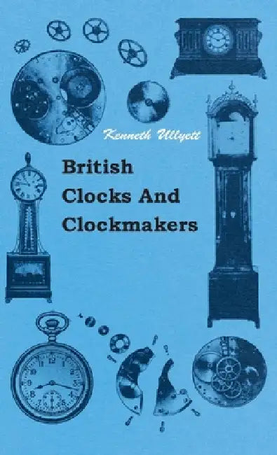 British Clocks and Clockmakers by Kenneth Ullyett