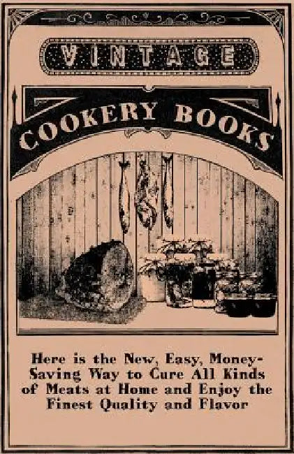 Here is the New, Easy, Money-Saving Way to Cure All Kinds of Meats at Home and Enjoy the Finest Quality and Flavor by Anon