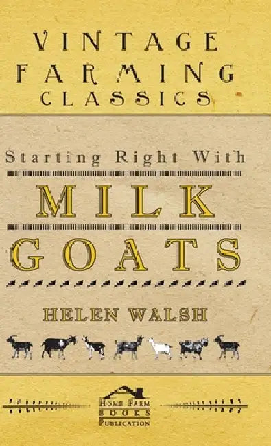 Starting Right with Milk Goats by Walsh Helen