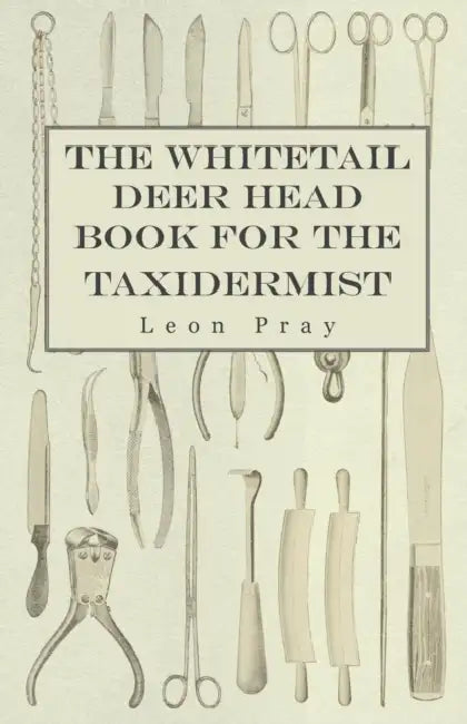 The Whitetail Deer Head Book for the Taxidermist by Leon Pray