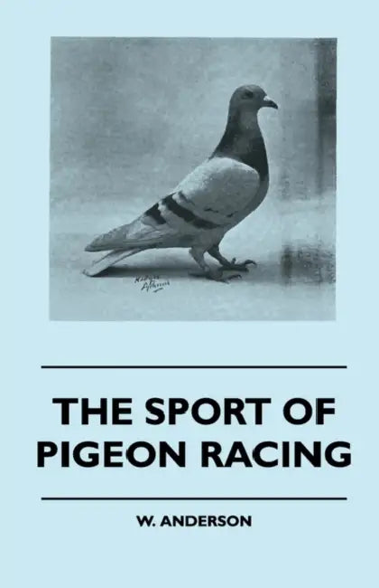 The Sport of Pigeon Racing by W. Anderson