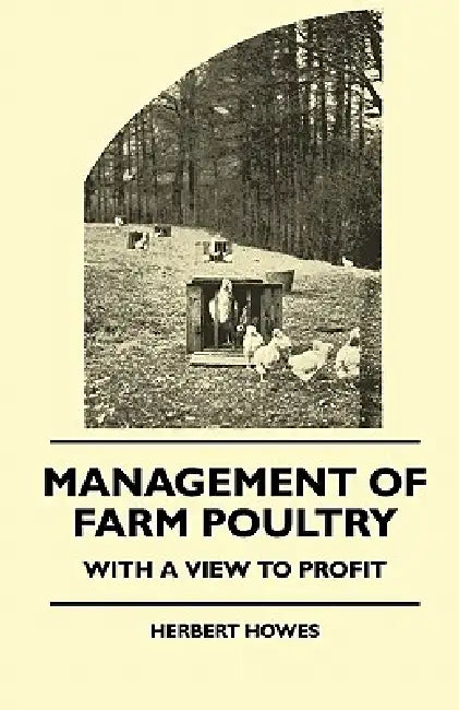 Management of Farm Poultry - With a View to Profit by Herbert Howes