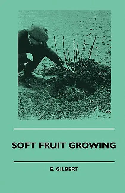 Soft Fruit Growing by E. Gilbert
