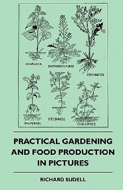 Practical Gardening And Food Production In Pictures by Richard Sudell