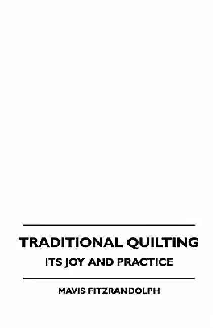 Traditional Quilting - Its Joy And Practice by Mavis Fitzrandolph