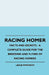 Racing Homer - Facts And Secrets - A Complete Guide For The Breeding And Flying Of Racing Homers by Leslie Swanson
