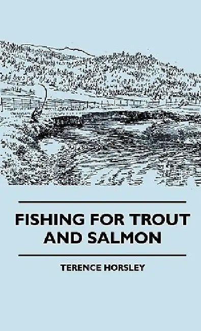 Fishing for Trout and Salmon by Terence Horsley