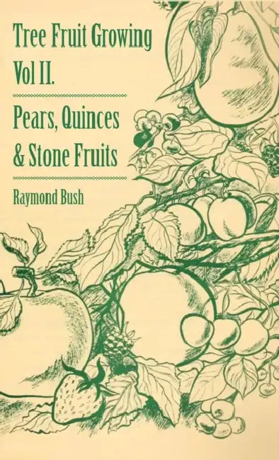 Tree Fruit Growing - Volume II. - Pears, Quinces and Stone Fruits by Raymond Bush