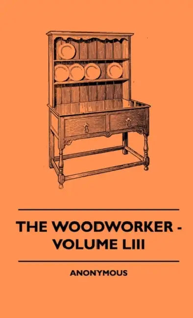 The Woodworker - Volume LIII by Anon