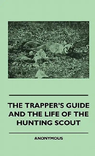 The Trapper's Guide and the Life of the Hunting Scout by Anon