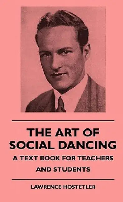 The Art Of Social Dancing - A Text Book For Teachers And Students by Lawrence Hostetler