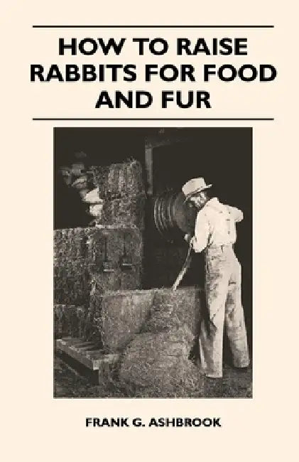 How to Raise Rabbits for Food and Fur by Frank G. Ashbrook