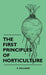 The First Principles Of Horticulture by R. Faulkner