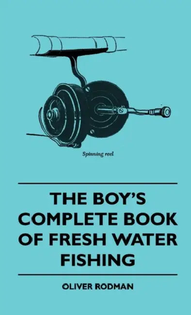 The Boy's Complete Book Of Fresh Water Fishing by Oliver Rodman