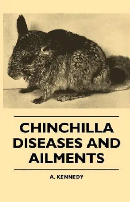 Chinchilla Diseases and Ailments by A. Kennedy