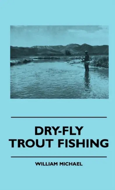 Dry-Fly Trout Fishing by William Michael