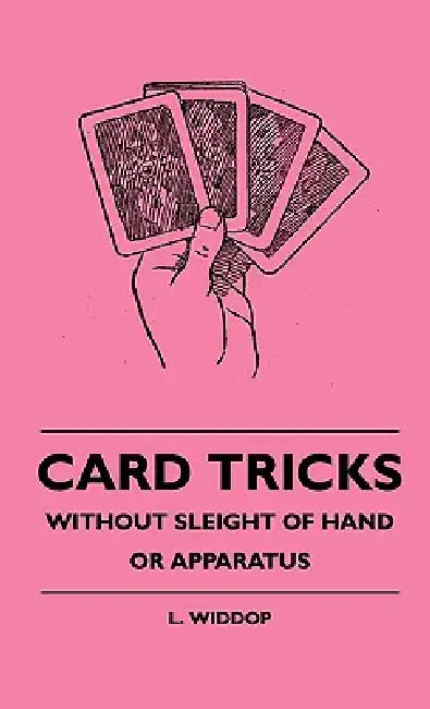 Card Tricks - Without Sleight Of Hand Or Apparatus by L. Widdop