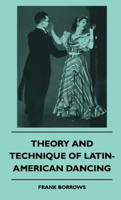 Theory and Technique of Latin-American Dancing by Frank Borrows