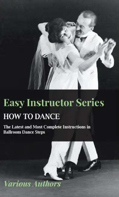 Easy Instructor Series - How to Dance - The Latest and Most Complete Instructions in Ballroom Dance Steps by Various