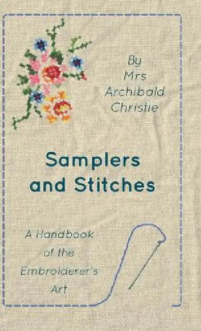 Samplers And Stitches - A Handbook Of The Embroiderer's Art by Archibald Christie