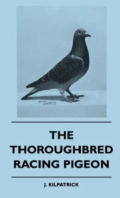 The Thoroughbred Racing Pigeon by J. Kilpatrick