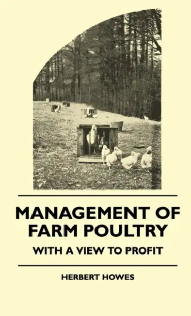 Management Of Farm Poultry - With A View To Profit by Herbert Howes