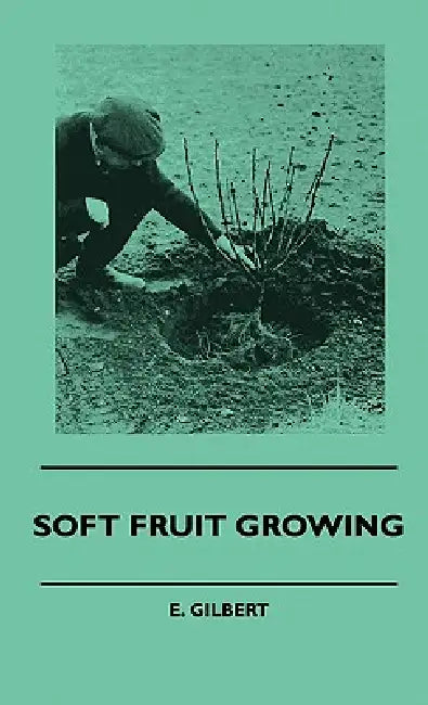 Soft Fruit Growing by E. Gilbert
