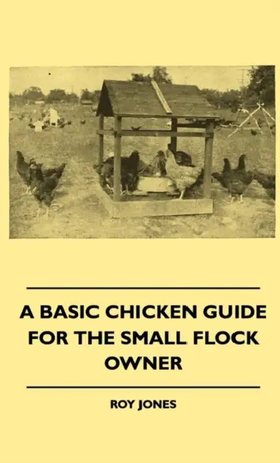 A Basic Chicken Guide for the Small Flock Owner by Roy Jones