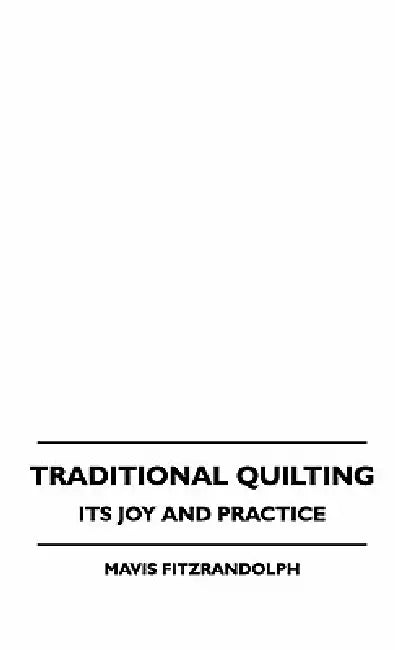 Traditional Quilting - Its Joy And Practice by Mavis Fitzrandolph