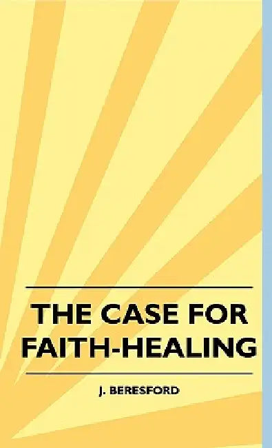The Case For Faith-Healing by J. Beresford