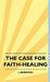 The Case For Faith-Healing by J. Beresford