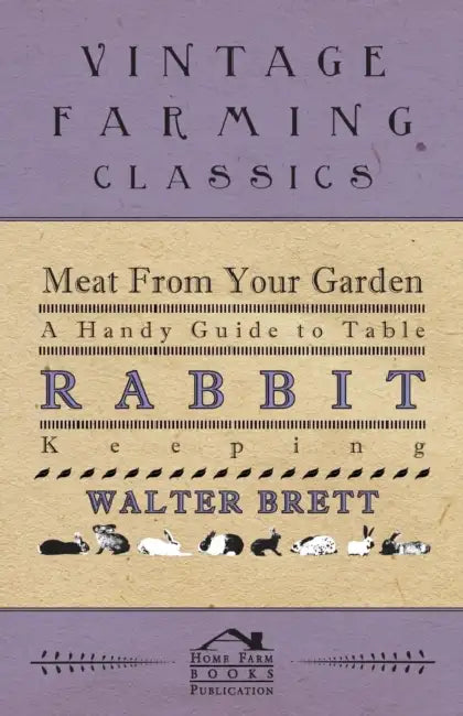 Meat from Your Garden - A Handy Guide to Table Rabbit Keeping by Walter Brett