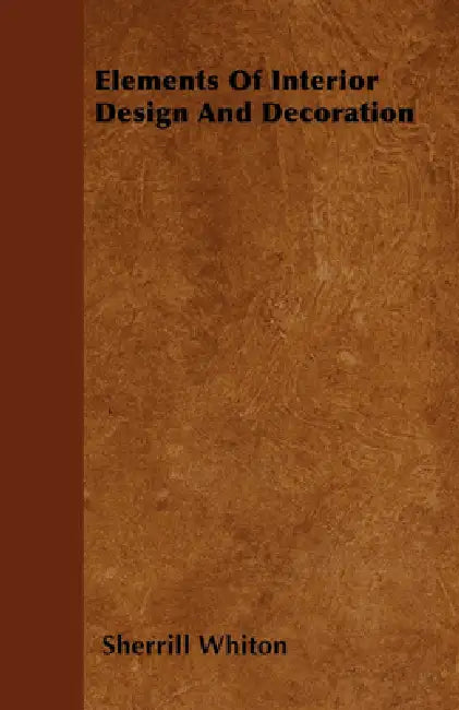 Elements Of Interior Design And Decoration by Sherrill Whiton