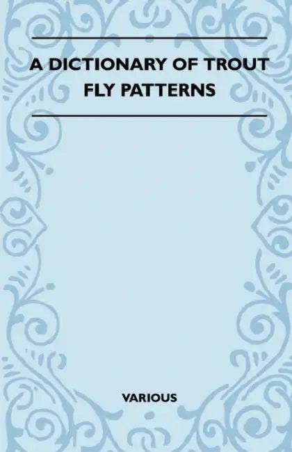 A Dictionary of Trout Fly Patterns by Various