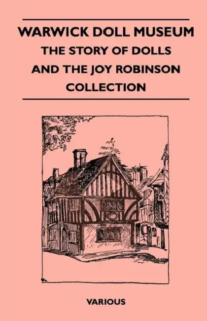 Warwick Doll Museum - The Story of Dolls and the Joy Collection by Various