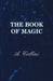 The Book of Magic - Being a Simple Description of Some Good Tricks and How to Do Them with Patter by A. Collins