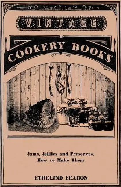 Jams, Jellies and Preserves - How to Make Them by Ethelind Fearon