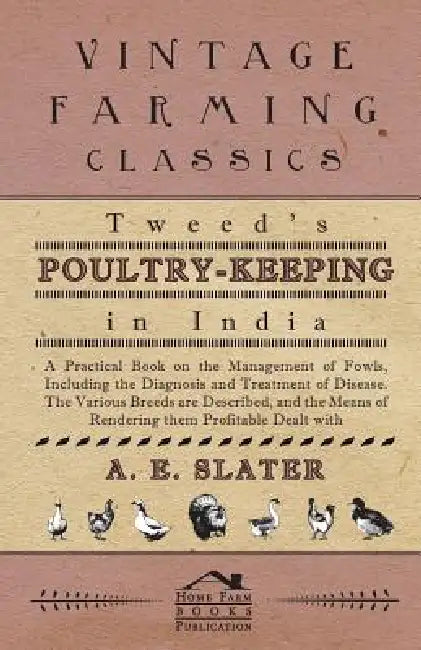 Tweed's Poultry-Keeping In India - A Practical Book On The Management Of Fowls, Including The Diagnosis And Treatment Of Disease, The Various Breeds A by A. Slater