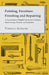 Painting, Furniture Finishing and Repairing - A Compilation of Helpful Articles for Craftsmen, Home Owners, Painters and Handymen by Various