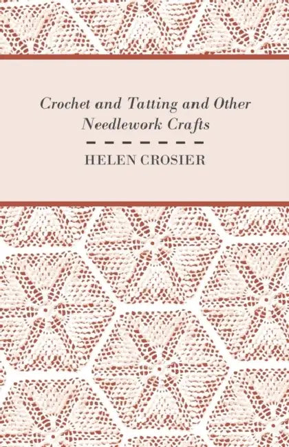 Crochet And Tatting And Other Needlework Crafts by Helen Crosier